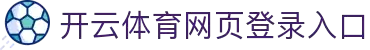开云体育官方 | 中国领先在线体育平台 | Kaiyun Sports 官网入口